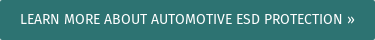 LEARN MORE ABOUT AUTOMOTIVE ESD PROTECTION