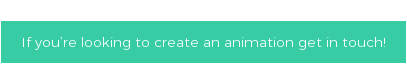 If you’re looking to create an animation get in touch!