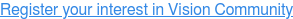 Register your interest in Vision Community