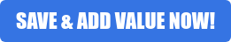 SAVE & ADD VALUE NOW!