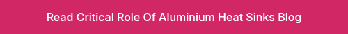 <p><span style="color: #ffffff;">Read Critical Role Of Aluminium Heat Sinks Blog</span></p>