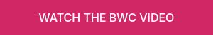WATCH THE BWC VIDEO