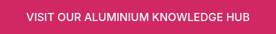 <p>VISIT OUR ALUMINIUM KNOWLEDGE HUB</p>