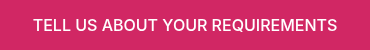 <p>TELL US ABOUT YOUR&nbsp;REQUIREMENTS</p>