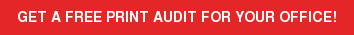 Click here to claim your free print audit for your office!