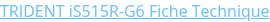 TRIDENT iS515R-G6 Fiche Technique