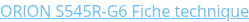 ORION S545R-G6 Fiche technique