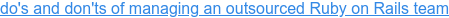 do's and don'ts of managing an outsourced Ruby on Rails team