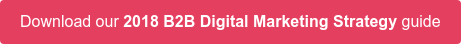 Download our 2018 B2B Digital Marketing Strategy guide