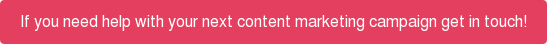 If you need help with your next content marketing campaign get in touch!