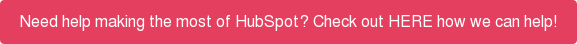 Need help making the most of HubSpot? Check out HERE how we can help!