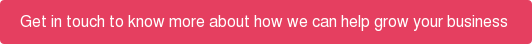 Get in touch to know more about how we can help grow your business