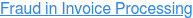 Fraud in Invoice Processing