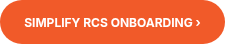 <strong><span style="font-size: 12px;">SIMPLIFY RCS ONBOARDING&nbsp;›</span></strong>