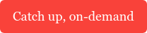 Catch up, on-demand