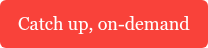 Catch up, on-demand