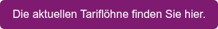 Die aktuellen Tariflöhne finden Sie hier.