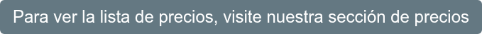 Para ver la lista de precios, visite nuestra sección de precios