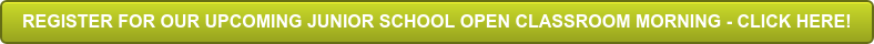 REGISTER FOR OUR UPCOMING JUNIOR SCHOOL OPEN CLASSROOM MORNING - CLICK HERE!