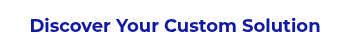 Discover Your Custom Solution