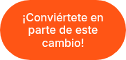 <p>¡Conviértete en parte de este cambio!</p>