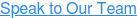 Speak to Our Team