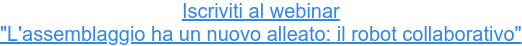 Iscriviti al webinar "L'assemblaggio ha un nuovo alleato: il robot collaborativo"