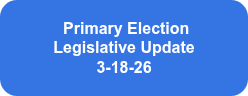 <p><span style="font-family: Arial, Helvetica, sans-serif;">&nbsp;<strong>Primary Election</strong> <strong>Legislative Update </strong></span></p>
<p><span style="font-family: Arial, Helvetica, sans-serif;"><strong>3-18-26</strong></span></p>