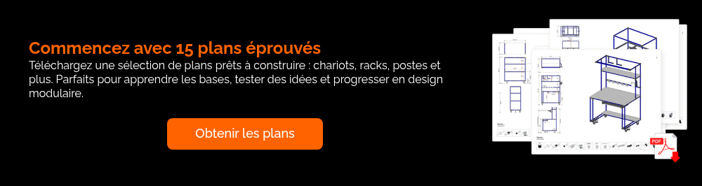 Commencez avec 15 plans &eacute;prouv&eacute;s T&eacute;l&eacute;chargez une s&eacute;lection de plans pr&ecirc;ts &agrave; construire : chariots, racks, postes et plus. Parfaits pour apprendre les bases, tester des id&eacute;es et progresser en design modulaire. &nbsp;