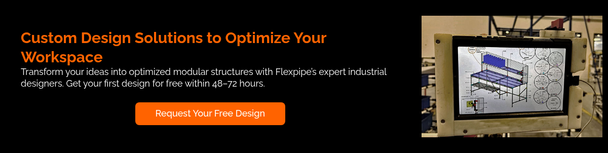 Custom Design Solutions to Optimize Your Workspace Transform your ideas into optimized modular structures with Flexpipe&rsquo;s expert industrial designers. Get your first design for free within 48&ndash;72 hours. &nbsp;