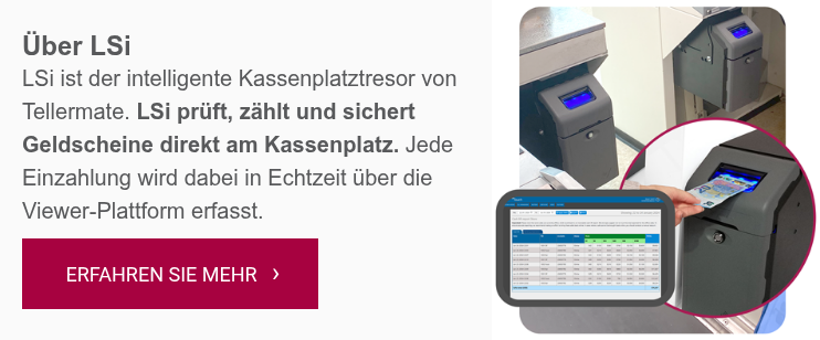 Über LSi LSi ist der intelligente Kassenplatztresor von Tellermate. LSi prüft, zählt und sichert Geldscheine direkt am Kassenplatz. Jede Einzahlung wird dabei in Echtzeit über die Viewer-Plattform erfasst.