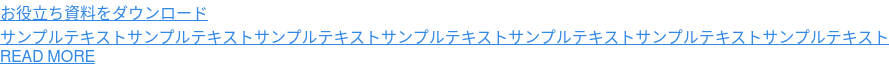 お役立ち資料をダウンロード  サンプルテキストサンプルテキストサンプルテキストサンプルテキストサンプルテキストサンプルテキストサンプルテキスト READ MORE