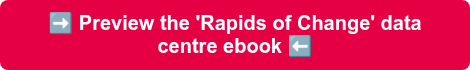 <p>➡️ Preview the 'Rapids of Change' data centre ebook ⬅️</p>