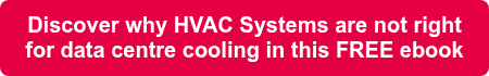 <p>Discover why HVAC Systems are not right for data centre cooling in this FREE ebook</p>