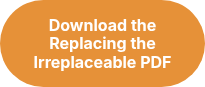 <strong>Download the Replacing the Irreplaceable PDF</strong>