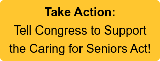 Take Action:   Tell Congress to Support   the Caring for Seniors Act!
