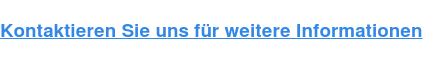 Kontaktieren Sie uns für weitere Informationen