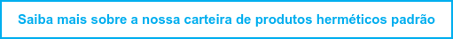 Saiba mais sobre a nossa carteira de produtos herméticos padrão