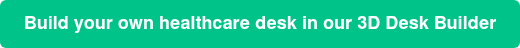 Build your own healthcare desk in our 3D Desk Builder