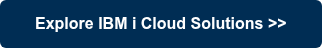 Explore IBM i Cloud Solutions >>