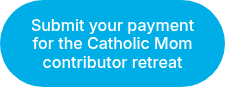 Submit your payment for the Catholic Mom contributor retreat