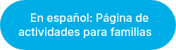 &nbsp;<span style="line-height: 19.55px;">En español: Página de actividades para familias</span><span style="line-height: 19.55px;"> </span>&nbsp;