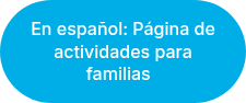 <span style="line-height: 20.7px;">En español: Página de actividades para familias</span><span style="line-height: 20.7px;"> </span>&nbsp;