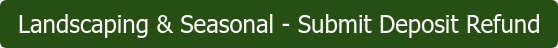 Landscaping & Seasonal - Submit Deposit Refund