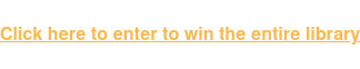 Click here to enter to win the entire library