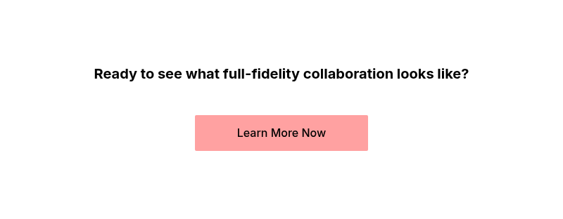 Ready to see what full-fidelity collaboration looks like?    