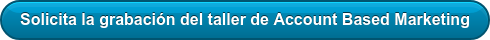 Solicita la grabación del taller de Account Based Marketing