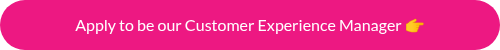 Apply to be our Customer Experience Manager ��