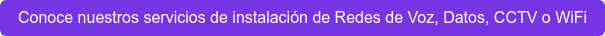 Conoce nuestros servicios de instalación de Redes de Voz, Datos, CCTV o WiFi