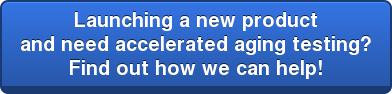 Launching a new product and need accelerated aging testing? Find out how we can help!